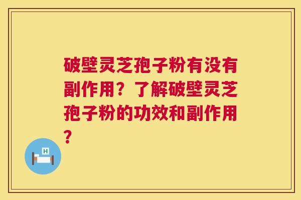 破壁灵芝孢子粉有没有副作用?了解破壁灵芝孢子粉的功效和副作用? 第1张 破壁灵芝孢子粉有没有副作用?了解破壁灵芝孢子粉的功效和副作用? 第1张