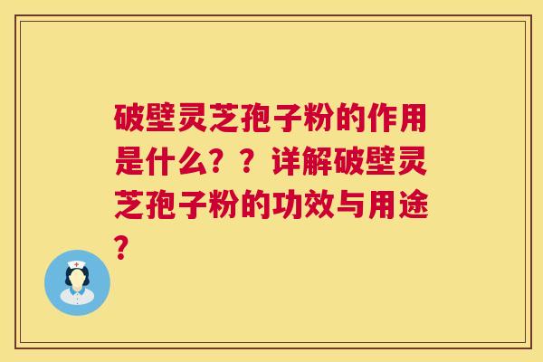 破壁灵芝孢子粉的作用是什么??详解破壁灵芝孢子粉的功效与用途? 第1张 破壁灵芝孢子粉的作用是什么??详解破壁灵芝孢子粉的功效与用途? 第1张
