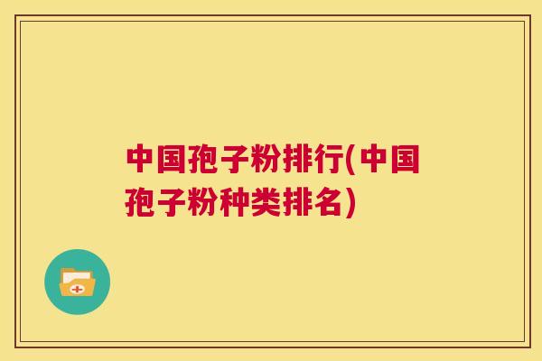 中国孢子粉排行(中国孢子粉种类排名) 第1张 中国孢子粉排行(中国孢子粉种类排名) 第1张