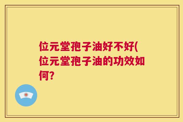 位元堂孢子油好不好(位元堂孢子油的功效如何? 第1张 位元堂孢子油好不好(位元堂孢子油的功效如何? 第1张