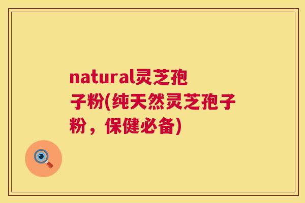 natural灵芝孢子粉(纯天然灵芝孢子粉,保健必备) 第1张 natural灵芝孢子粉(纯天然灵芝孢子粉,保健必备) 第1张