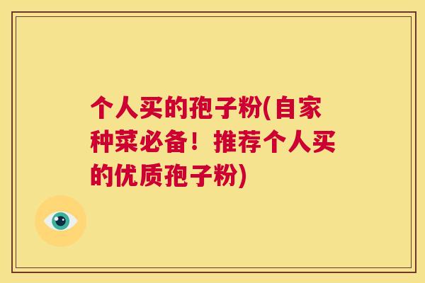 个人买的孢子粉(自家种菜必备!推荐个人买的优质孢子粉) 第1张 个人买的孢子粉(自家种菜必备!推荐个人买的优质孢子粉) 第1张