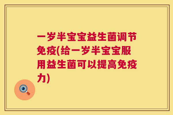 一岁半宝宝益生菌调节免疫(给一岁半宝宝服用益生菌可以提高免疫力)  第1张