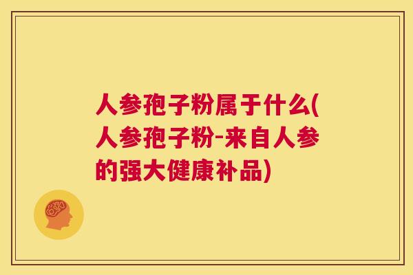人参孢子粉属于什么(人参孢子粉-来自人参的强大健康补品) 第1张 人参孢子粉属于什么(人参孢子粉-来自人参的强大健康补品) 第1张