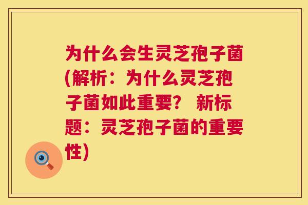 为什么会生灵芝孢子菌(解析：为什么灵芝孢子菌如此重要？ 新标题：灵芝孢子菌的重要性)  第1张