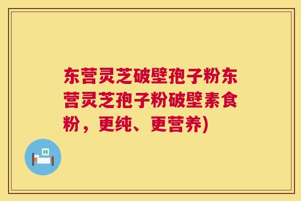 东营灵芝破壁孢子粉东营灵芝孢子粉破壁素食粉,更纯、更营养) 第1张 东营灵芝破壁孢子粉东营灵芝孢子粉破壁素食粉,更纯、更营养) 第1张