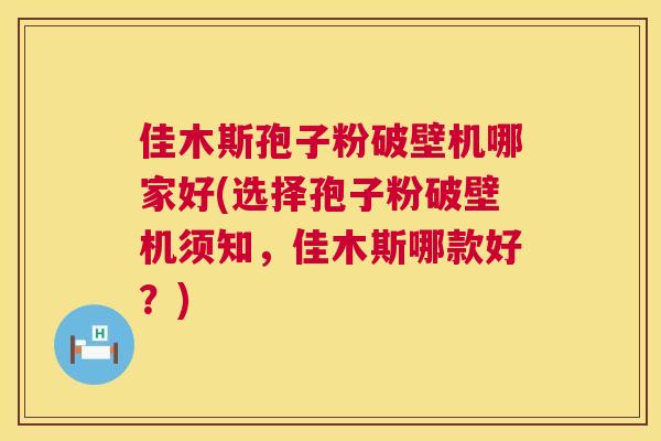 佳木斯孢子粉破壁机哪家好(选择孢子粉破壁机须知,佳木斯哪款好?) 第1张 佳木斯孢子粉破壁机哪家好(选择孢子粉破壁机须知,佳木斯哪款好?) 第1张