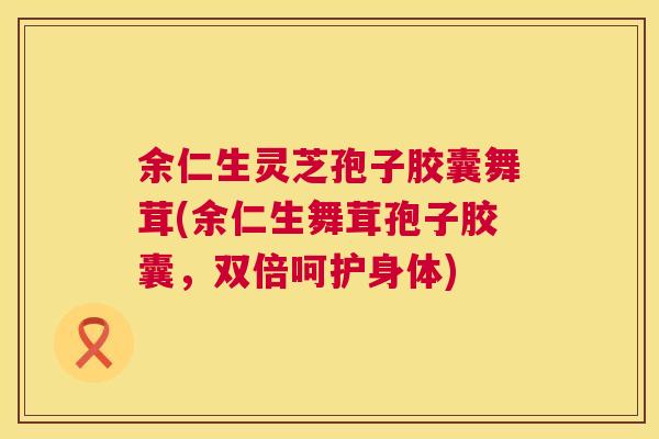 余仁生灵芝孢子胶囊舞茸(余仁生舞茸孢子胶囊,双倍呵护身体) 第1张 余仁生灵芝孢子胶囊舞茸(余仁生舞茸孢子胶囊,双倍呵护身体) 第1张