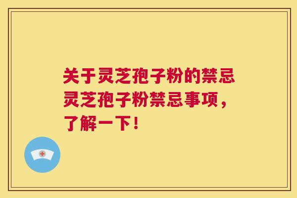 关于灵芝孢子粉的禁忌灵芝孢子粉禁忌事项,了解一下! 第1张 关于灵芝孢子粉的禁忌灵芝孢子粉禁忌事项,了解一下! 第1张