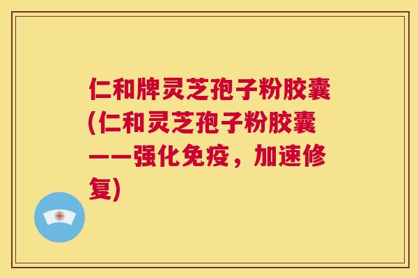 仁和牌灵芝孢子粉胶囊(仁和灵芝孢子粉胶囊——强化免疫,加速修复) 第1张 仁和牌灵芝孢子粉胶囊(仁和灵芝孢子粉胶囊——强化免疫,加速修复) 第1张