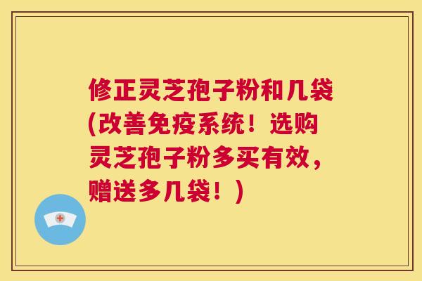 修正灵芝孢子粉和几袋(改善免疫系统!选购灵芝孢子粉多买有效,赠送多几袋!) 第1张 修正灵芝孢子粉和几袋(改善免疫系统!选购灵芝孢子粉多买有效,赠送多几袋!) 第1张