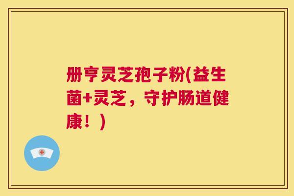 册亨灵芝孢子粉(益生菌+灵芝，守护肠道健康！)  第1张