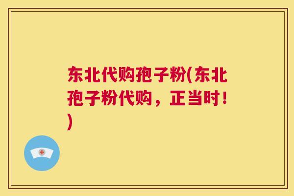 东北代购孢子粉(东北孢子粉代购,正当时!) 第1张 东北代购孢子粉(东北孢子粉代购,正当时!) 第1张