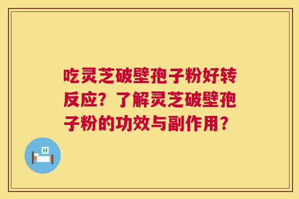 吃灵芝破壁孢子粉好转反应?了解灵芝破壁孢子粉的功效与副作用? 第1张 吃灵芝破壁孢子粉好转反应?了解灵芝破壁孢子粉的功效与副作用? 第1张
