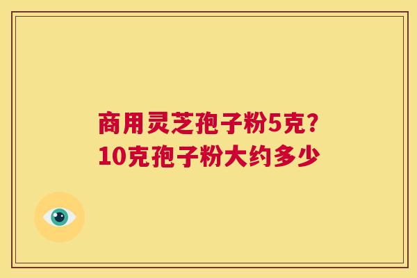 商用灵芝孢子粉5克?10克孢子粉大约多少 第1张 商用灵芝孢子粉5克?10克孢子粉大约多少 第1张