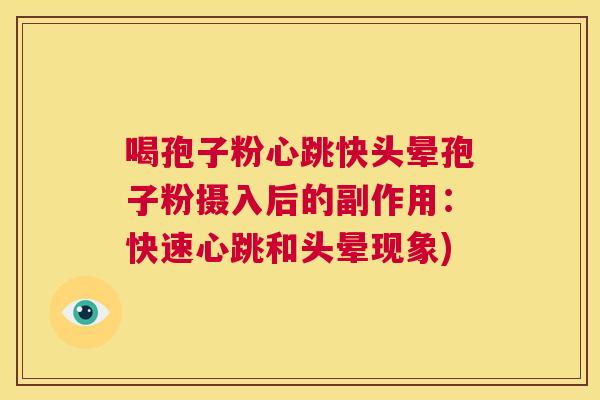 喝孢子粉心跳快头晕孢子粉摄入后的副作用：快速心跳和头晕现象)  第1张