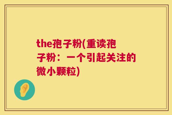 the孢子粉(重读孢子粉：一个引起关注的微小颗粒)  第1张