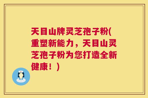 天目山牌灵芝孢子粉(重塑新能力，天目山灵芝孢子粉为您打造全新健康！)  第1张
