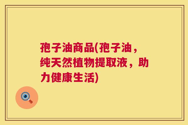孢子油商品(孢子油，纯天然植物提取液，助力健康生活)  第1张