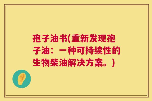 孢子油书(重新发现孢子油:一种可持续性的生物柴油解决方案。) 第1张 孢子油书(重新发现孢子油:一种可持续性的生物柴油解决方案。) 第1张