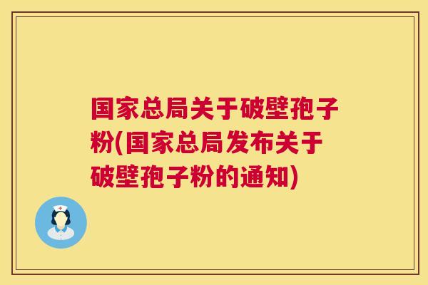 国家总局关于破壁孢子粉(国家总局发布关于破壁孢子粉的通知)  第1张