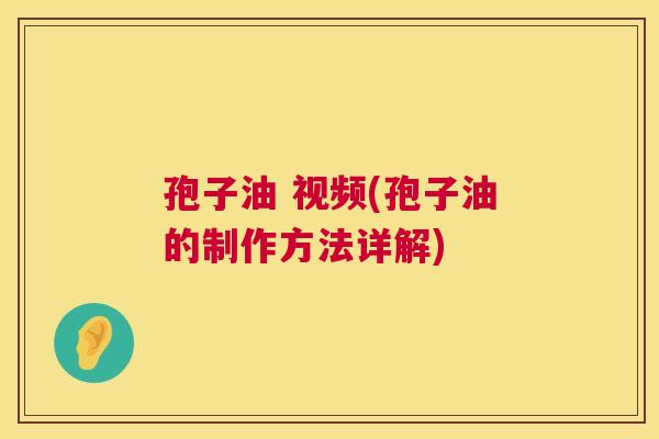 孢子油 视频(孢子油的制作方法详解) 第1张 孢子油 视频(孢子油的制作方法详解) 第1张