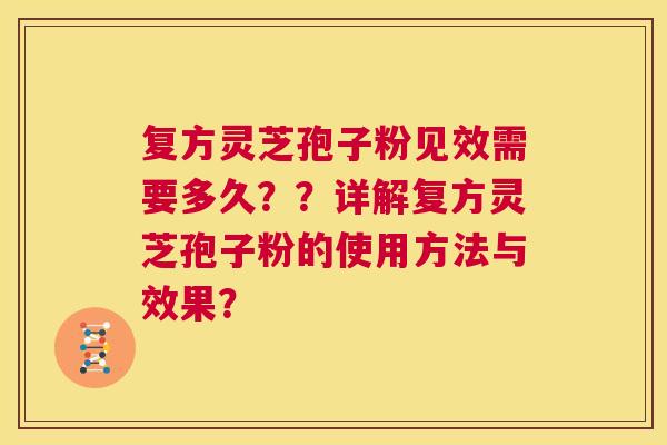 复方灵芝孢子粉见效需要多久??详解复方灵芝孢子粉的使用方法与效果? 第1张 复方灵芝孢子粉见效需要多久??详解复方灵芝孢子粉的使用方法与效果? 第1张