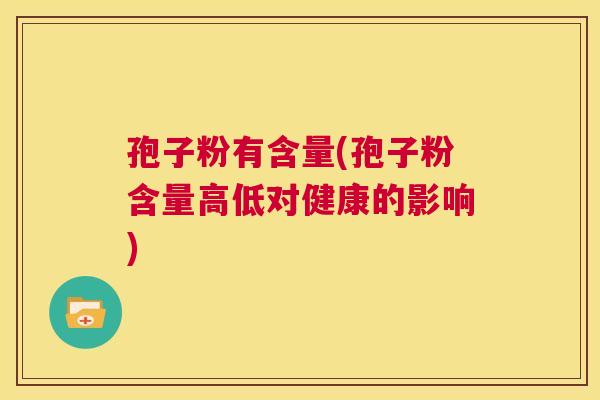 孢子粉有含量(孢子粉含量高低对健康的影响) 第1张 孢子粉有含量(孢子粉含量高低对健康的影响) 第1张