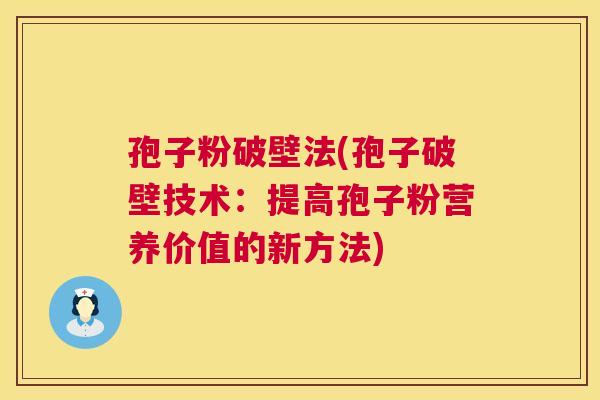 孢子粉破壁法(孢子破壁技术:提高孢子粉营养价值的新方法) 第1张 孢子粉破壁法(孢子破壁技术:提高孢子粉营养价值的新方法) 第1张