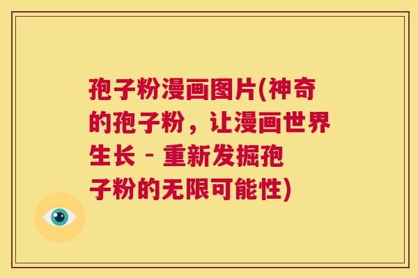 孢子粉漫画图片(神奇的孢子粉,让漫画世界生长 - 重新发掘孢子粉的无限可能性) 第1张 孢子粉漫画图片(神奇的孢子粉,让漫画世界生长 - 重新发掘孢子粉的无限可能性) 第1张