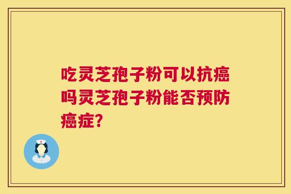 吃灵芝孢子粉可以抗癌吗灵芝孢子粉能否预防癌症? 第1张 吃灵芝孢子粉可以抗癌吗灵芝孢子粉能否预防癌症? 第1张