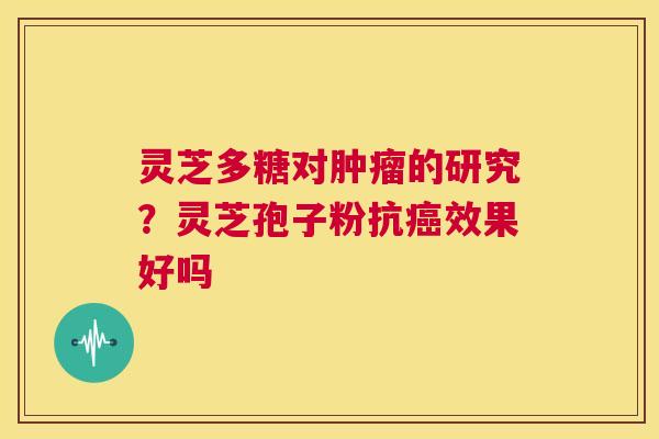 灵芝多糖对肿瘤的研究？灵芝孢子粉抗癌效果好吗  第1张
