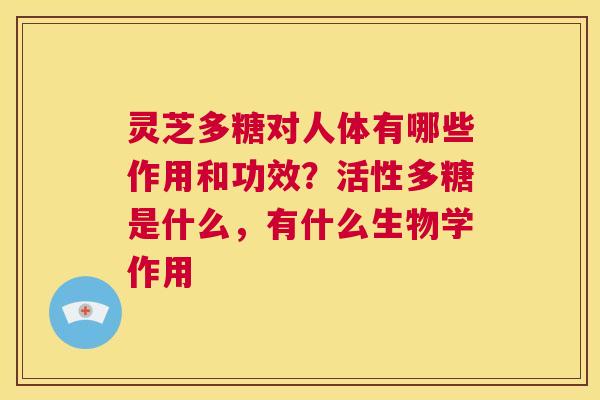 灵芝多糖对人体有哪些作用和功效?活性多糖是什么,有什么生物学作用 第1张 灵芝多糖对人体有哪些作用和功效?活性多糖是什么,有什么生物学作用 第1张