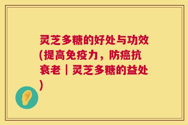 灵芝多糖的好处与功效(提高免疫力,防癌抗衰老|灵芝多糖的益处) 第1张 灵芝多糖的好处与功效(提高免疫力,防癌抗衰老|灵芝多糖的益处) 第1张