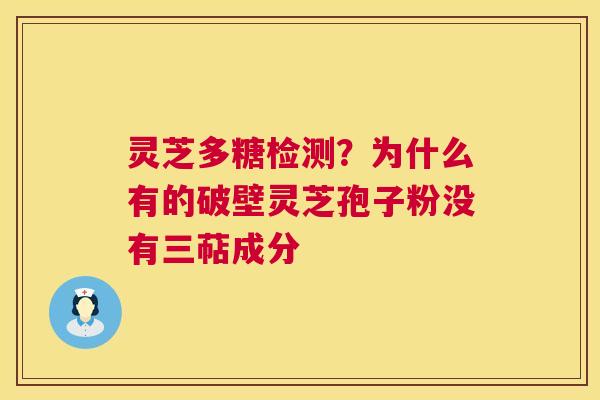 灵芝多糖检测?为什么有的破壁灵芝孢子粉没有三萜成分 第1张 灵芝多糖检测?为什么有的破壁灵芝孢子粉没有三萜成分 第1张