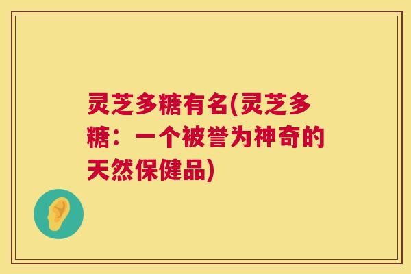 灵芝多糖有名(灵芝多糖:一个被誉为神奇的天然保健品) 第1张 灵芝多糖有名(灵芝多糖:一个被誉为神奇的天然保健品) 第1张
