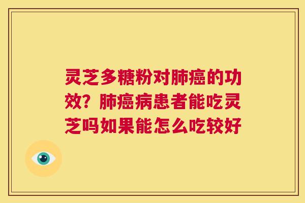 灵芝多糖粉对肺癌的功效?肺癌病患者能吃灵芝吗如果能怎么吃较好 第1张 灵芝多糖粉对肺癌的功效?肺癌病患者能吃灵芝吗如果能怎么吃较好 第1张