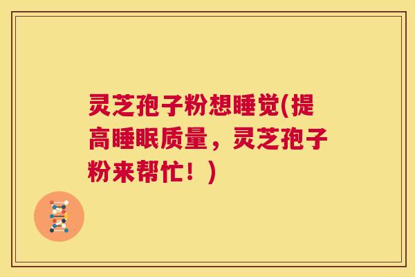 灵芝孢子粉想睡觉(提高睡眠质量,灵芝孢子粉来帮忙!) 第1张 灵芝孢子粉想睡觉(提高睡眠质量,灵芝孢子粉来帮忙!) 第1张