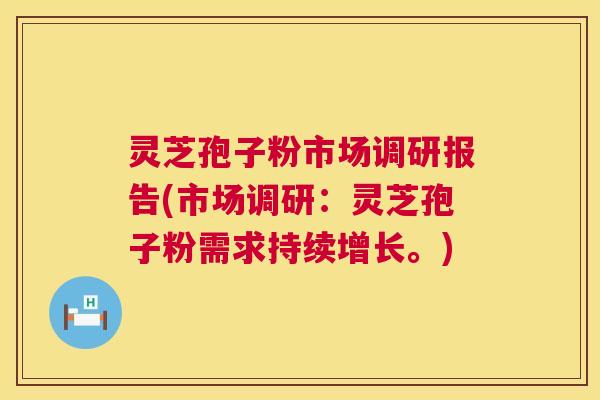 灵芝孢子粉市场调研报告(市场调研:灵芝孢子粉需求持续增长。) 第1张 灵芝孢子粉市场调研报告(市场调研:灵芝孢子粉需求持续增长。) 第1张