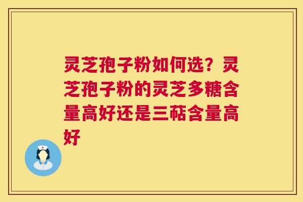 灵芝孢子粉如何选?灵芝孢子粉的灵芝多糖含量高好还是三萜含量高好 第1张 灵芝孢子粉如何选?灵芝孢子粉的灵芝多糖含量高好还是三萜含量高好 第1张