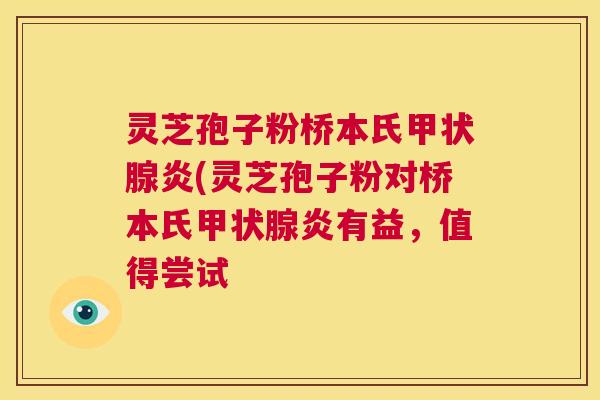 灵芝孢子粉桥本氏甲状腺炎(灵芝孢子粉对桥本氏甲状腺炎有益,值得尝试 第1张 灵芝孢子粉桥本氏甲状腺炎(灵芝孢子粉对桥本氏甲状腺炎有益,值得尝试 第1张