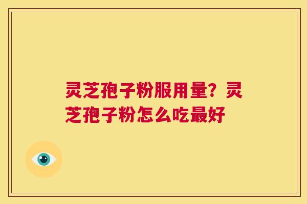 灵芝孢子粉服用量?灵芝孢子粉怎么吃最好 第1张 灵芝孢子粉服用量?灵芝孢子粉怎么吃最好 第1张