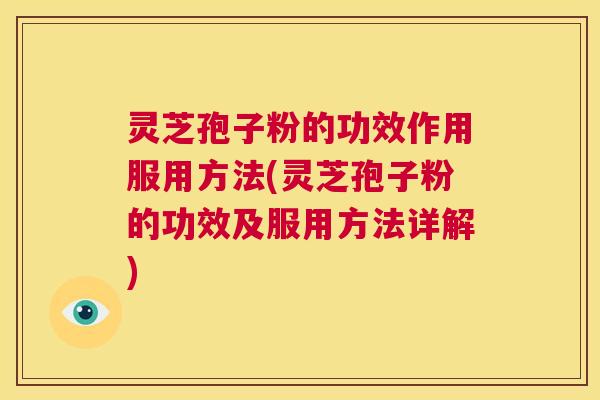 灵芝孢子粉的功效作用服用方法(灵芝孢子粉的功效及服用方法详解) 第1张 灵芝孢子粉的功效作用服用方法(灵芝孢子粉的功效及服用方法详解) 第1张
