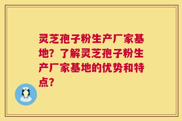 灵芝孢子粉生产厂家基地?了解灵芝孢子粉生产厂家基地的优势和特点? 第1张 灵芝孢子粉生产厂家基地?了解灵芝孢子粉生产厂家基地的优势和特点? 第1张