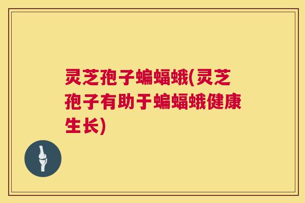 灵芝孢子蝙蝠蛾(灵芝孢子有助于蝙蝠蛾健康生长) 第1张 灵芝孢子蝙蝠蛾(灵芝孢子有助于蝙蝠蛾健康生长) 第1张