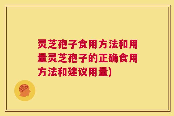灵芝孢子食用方法和用量灵芝孢子的正确食用方法和建议用量)  第1张