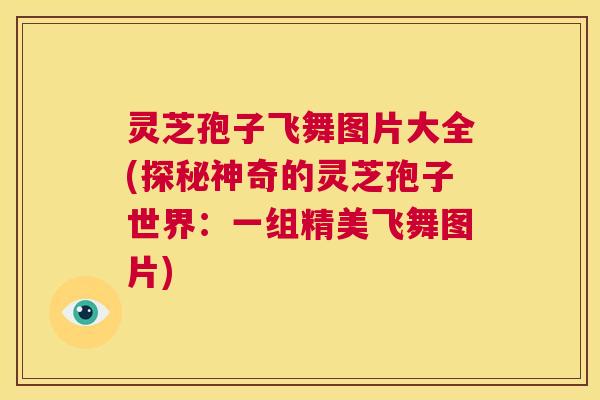 灵芝孢子飞舞图片大全(探秘神奇的灵芝孢子世界：一组精美飞舞图片)  第1张