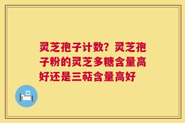 灵芝孢子计数?灵芝孢子粉的灵芝多糖含量高好还是三萜含量高好 第1张 灵芝孢子计数?灵芝孢子粉的灵芝多糖含量高好还是三萜含量高好 第1张