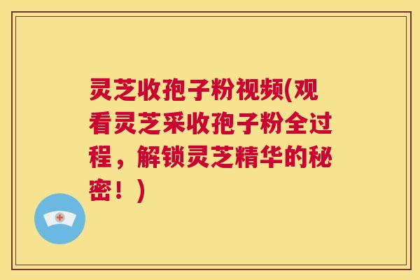 灵芝收孢子粉视频(观看灵芝采收孢子粉全过程,解锁灵芝精华的秘密!) 第1张 灵芝收孢子粉视频(观看灵芝采收孢子粉全过程,解锁灵芝精华的秘密!) 第1张