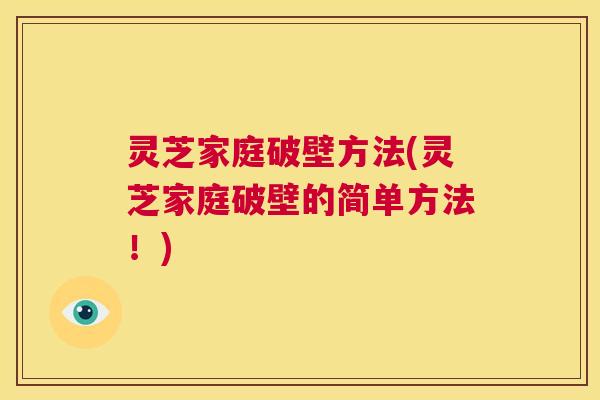 灵芝家庭破壁方法(灵芝家庭破壁的简单方法!) 第1张 灵芝家庭破壁方法(灵芝家庭破壁的简单方法!) 第1张